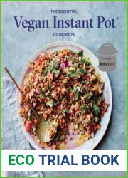The Essential Vegan Instant Pot Cookbook: Fresh and Foolproof Plant-Based Recipes for Your Electric Pressure Cooker