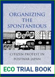 Organizing the Spontaneous: Citizen Protest in Postwar Japan