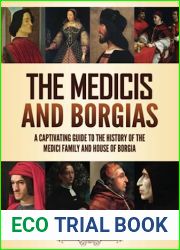 The Medicis and Borgias: A Captivating Guide to the History of the Medici Family and House of Borgia (Fascinating European History)