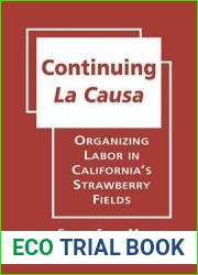 Continuing La Causa: Organizing Labor in California|s Strawberry Fields (Latinos: Exploring Diversity and Change)