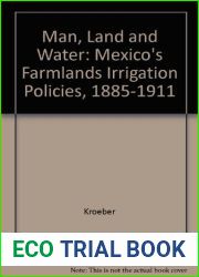 Man, Land, and Water: Mexico|s Farmlands Irrigation Policies, 1885-1911 by Kroeber, Clifton B. (1984) Hardcover