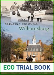 Creating Colonial Williamsburg: The Restoration of Virginia|s Eighteenth-Century Capital
