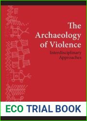 The Archaeology of Violence: Interdisciplinary Approaches (The Institute for European and Mediterranean Archaeology Distinguished Monographs, 2)