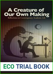 A Creature of Our Own Making: Reflections on Contemporary Academic Life