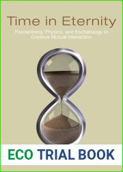 Time in Eternity: Pannenberg, Physics, and Eschatology in Creative Mutual Interaction