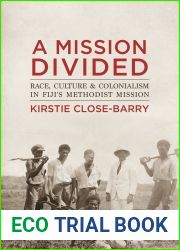 A Mission Divided: Race, Culture and Colonialism in Fiji|s Methodist Mission (State, Society and Governance in Melanesia)