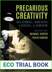 Precarious Creativity: Global Media, Local Labor