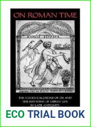 On Roman Time: The Codex-Calendar of 354 and the Rhythms of Urban Life in Late Antiquity (Volume 17) (Transformation of the Classical Heritage)