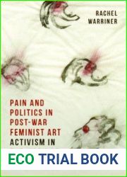 Pain and Politics in Postwar Feminist Art: Activism in the Work of Nancy Spero (International Library of Modern and Contemporary Art)