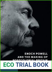 Enoch Powell and the Making of Postcolonial Britain