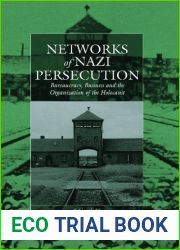 Networks of Nazi Persecution: Bureaucracy, Business and the Organization of the Holocaust (War and Genocide Book 7)