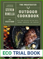 The MeatEater Outdoor Cookbook: Wild Game Recipes for the Grill, Smoker, Campstove, and Campfire