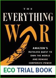 The Everything War: Amazon|s Ruthless Quest to Own the World and Remake Corporate Power