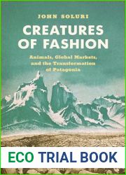 Creatures of Fashion: Animals, Global Markets, and the Transformation of Patagonia (Flows, Migrations, and Exchanges)