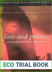 Love and Politics: Women Politicians And The Ethics Of Care (Political Theory and Contemporary Politics)
