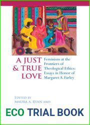 Just and True Love: Feminism at the Frontiers of Theological Ethics: Essays in Honor of Margaret Farley