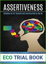 Assertiveness: Standing Up for Yourself and Learning How to Say No (Assertiveness and Self-esteem and Effective Modern Communication Skills)