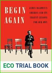 Begin Again: James Baldwin|s America and Its Urgent Lessons for Our Own