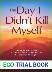 The Day I Didn|t Kill Myself: Proof there is life after divorce, depression and suicidal thoughts