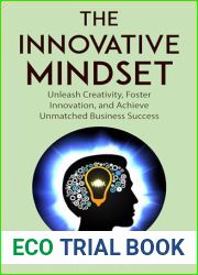 The Innovative Mindset: Unlock the Power of Your Mind, Foster Innovation, Lead a Culture of Creativity, and Achieve Limitless Business Success with the … (Ultimate Mindset Mastery Series Book 2)
