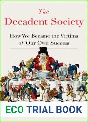 The Decadent Society: How We Became the Victims of Our Own Success