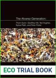 The Alvarez Generation: Thom Gunn, Geoffrey Hill, Ted Hughes, Sylvia Plath, and Peter Porter