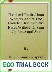 The Real Truth About Women And AIDS: How to Eliminate the Risks Without Giving Up Love and Sex