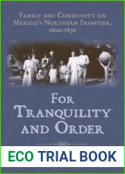 For Tranquility and Order: Family and Community on Mexico|s Northern Frontier, 1800-1850