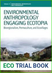 Environmental Anthropology Engaging Ecotopia: Bioregionalism, Permaculture, and Ecovillages