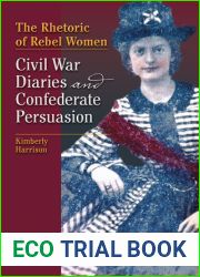 The Rhetoric of Rebel Women: Civil War Diaries and Confederate Persuasion (Studies in Rhetorics and Feminisms)