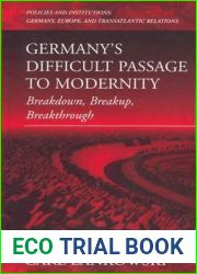 Germany|s Difficult Passage to Modernity: Breakdown, Breakup, Breakthrough (Policies and Institutions: Germany, Europe, and Transatlantic Relations, 4)