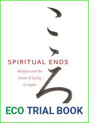 Spiritual Ends: Religion and the Heart of Dying in Japan (New Interventions in Japanese Studies Book 4)