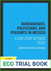 Bureaucrats, Politicians, and Peasants in Mexico: A Case Study in Public Policy