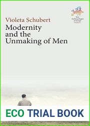Modernity and the Unmaking of Men (New Anthropologies of Europe: Perspectives and Provocations, 1)