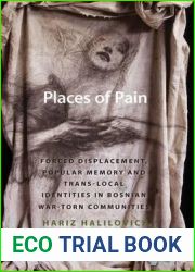 Places of Pain: Forced Displacement, Popular Memory and Trans-local Identities in Bosnian War-torn Communities (Space and Place, 10)