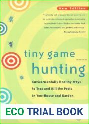 Tiny Game Hunting: Environmentally Healthy Ways to Trap and Kill the Pests in Your House and Garden New Edition