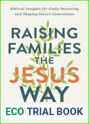 Raising Families the Jesus Way: Biblical Insights for Godly Parenting and Shaping Future Generations