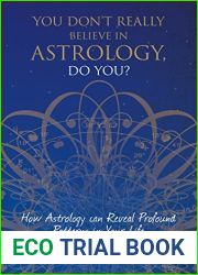 You Don|t Really Believe in Astrology, Do You?: How Astrology Can Reveal Profound Patterns in Your Life