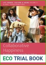 Collaborative Happiness: Building the Good Life in Urban Cohousing Communities (Life Course, Culture and Aging: Global Transformations, 8)