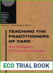 Teaching the Practitioners of Care: New Pedagogies for the Health Professions (Interpretive Studies in Healthcare and the Human Sciences) (Volume 2)