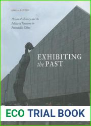Exhibiting the Past: Historical Memory and the Politics of Museums in Postsocialist China