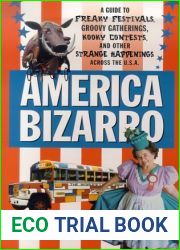 America Bizarro: A Guide to Freaky Festivals, Groovy Gatherings, Kooky Contests, and Other Strange Happenings Across the USA