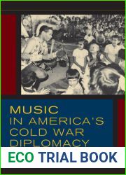 Music in America|s Cold War Diplomacy (Volume 18) (California Studies in 20th-Century Music)