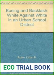 Busing and Backlash: White Against White in an Urban School District by Lillian B. Rubin (1972-10-19)