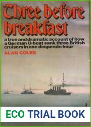Three before breakfast: A true and dramatic account of how a German U-boat sank three British cruisers in one desperate hour
