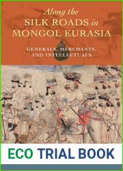 Along the Silk Roads in Mongol Eurasia: Generals, Merchants, and Intellectuals