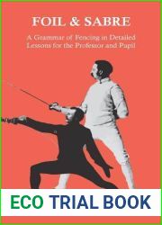 Foil and Sabre - A Grammar of Fencing in Detailed Lessons for the Professor and Pupil