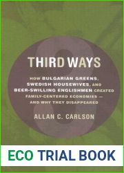 Third Ways: How Bulgarian Greens, Swedish Housewives, and Beer-Swilling Englishmen Created Family-Centered Economies - And Why They Disappeared (Culture of Enterprise)