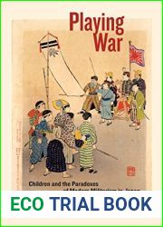 Playing War: Children and the Paradoxes of Modern Militarism in Japan