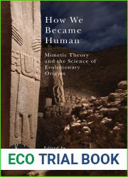 How We Became Human: Mimetic Theory and the Science of Evolutionary Origins (Studies in Violence, Mimesis and Culture)